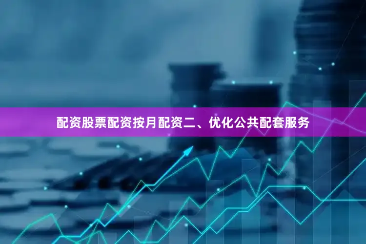 配资股票配资按月配资　　二、优化公共配套服务