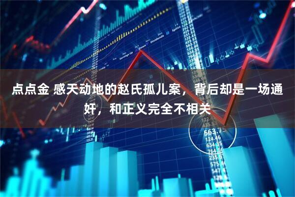 点点金 感天动地的赵氏孤儿案，背后却是一场通奸，和正义完全不相关